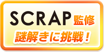 SCRAP監修 謎解きに挑戦！